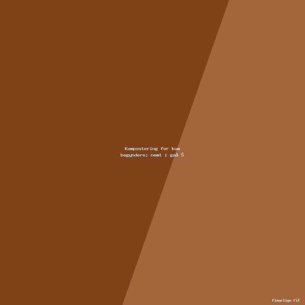 Kompostering for begyndere: kom nemt i gang derhjemme